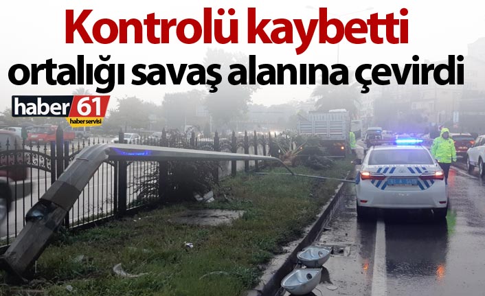 Trabzon'da kontrolü kaybeden sürücü ortalığı savaş alanına çevirdi