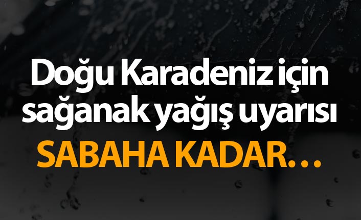 Doğu Karadeniz için sağanak yağış uyarısı