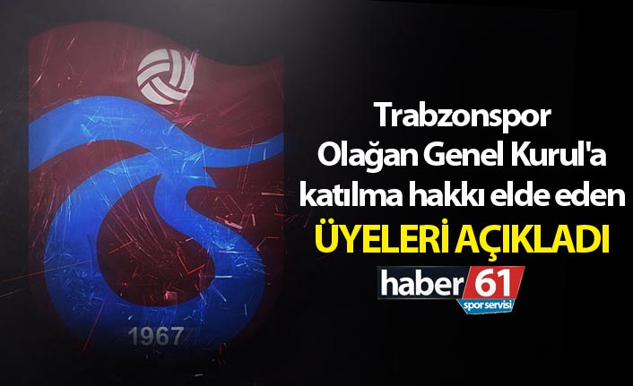 Trabzonspor Olağan Genel Kurul'a katılma hakkı elde eden üyeleri açıkladı