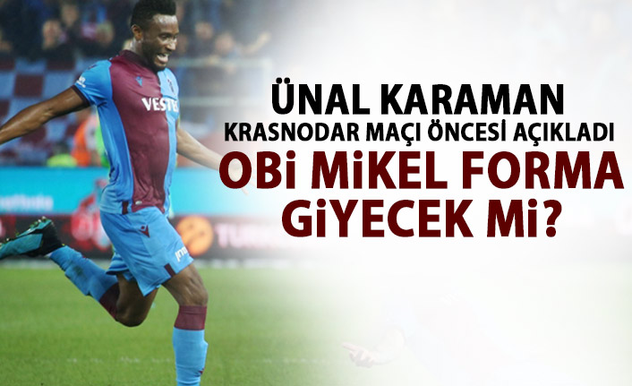 Ünal karaman açıkladı! Obi Mikel Krasnodar karşısında oynayacak mı?