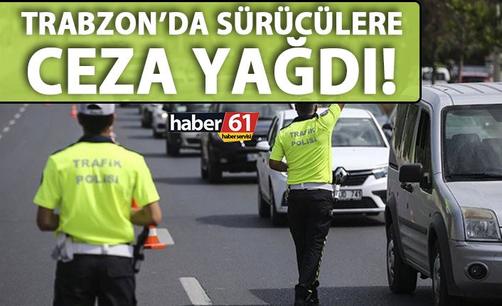 Trabzon’da sürücülere ceza yağdı!