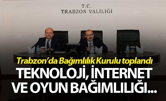 Trabzon'da Bağımlılık Kurulu'nda yeni nesil bağımlılıklar konuşuldu