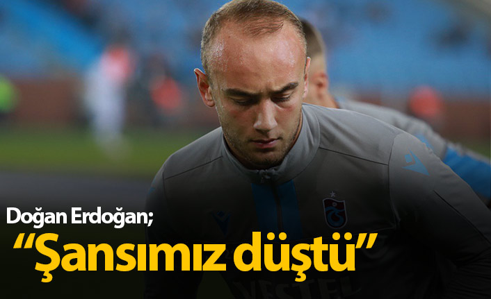 Doğan Erdoğan: Şansımız düştü