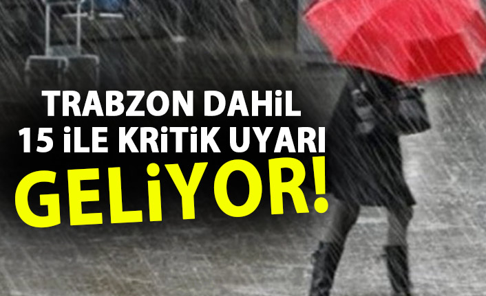 15 il için kritik uyarı! Aralarında Trabzon'da var!