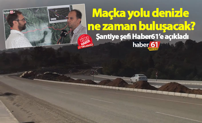 Maçka yolu denizle ne zaman buluşacak?