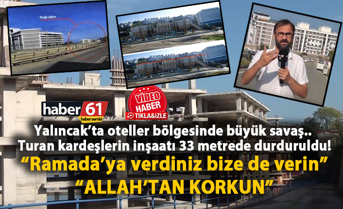 Yalıncak’ta oteller bölgesinde büyük savaş.. Turan kardeşlerin inşaatı  33 metrede durduruldu!