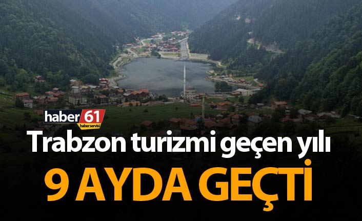 Trabzon turizmi geçen yılı 9 ayda geçti