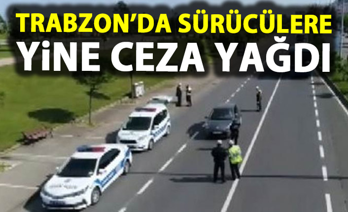 Trabzon’da sürücülere yine ceza yağdı!