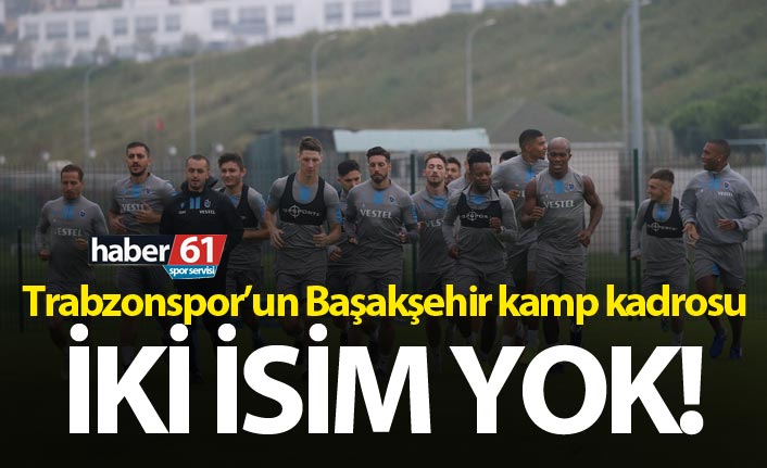 Trabzonspor'un Başakşehir kamp kadrosu belli oldu