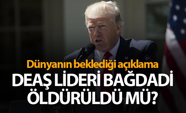 Dünyanın beklediği açıklama: "Bağdadi öldürüldü"