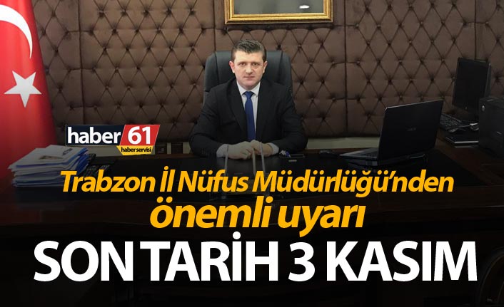 Trabzon İl Nüfus Müdürlüğü’nden önemli uyarı