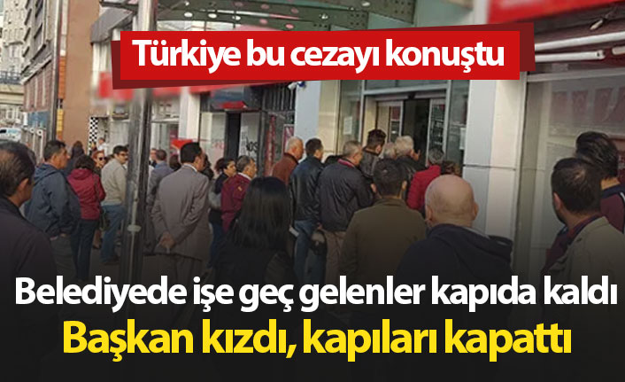 Geç gelen işçilere kızan başkan kapıları kapattı