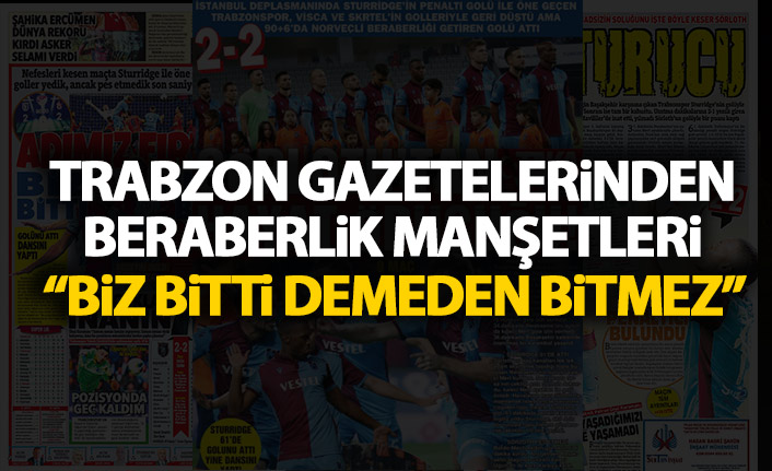 Yerel Gazetelerden beraberlik manşetleri: Biz bitti demeden bitmez!