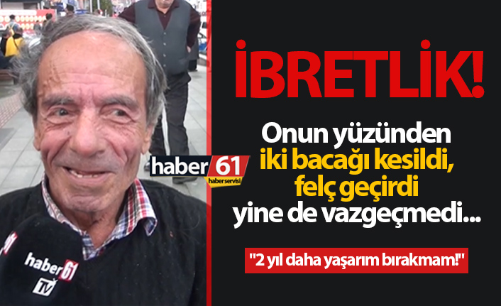 İki bacağını kaybetti yine sigaradan vazgeçmedi