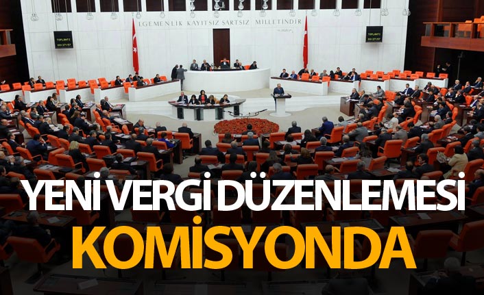 Yeni vergi düzenlemesi teklifi Komisyonda
