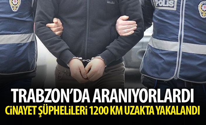 Trabzon'daki cinayetin şüphelileri o ilde yakalandılar!