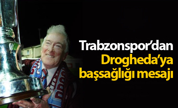 Trabzonspor'dan Drogheda'ya başsağlığı mesajı