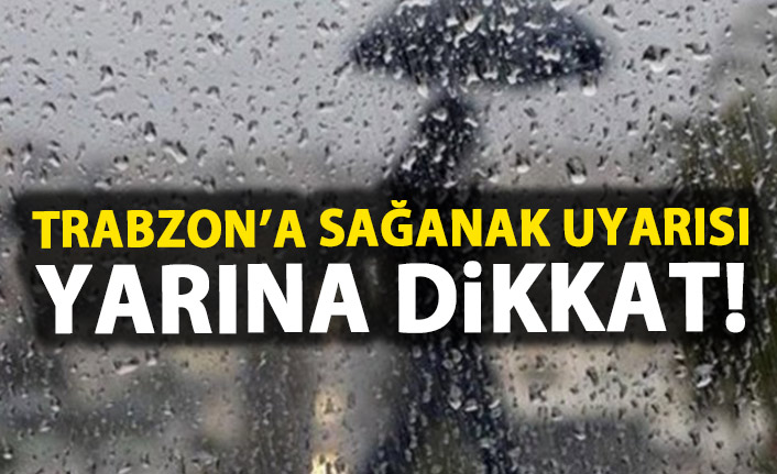 Trabzon'a sağanak uyarısı! Yarına dikkat!