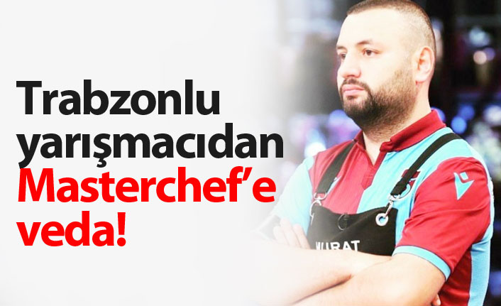 Trabzonlu Murat Tokmak MasterChef'ten elendi!