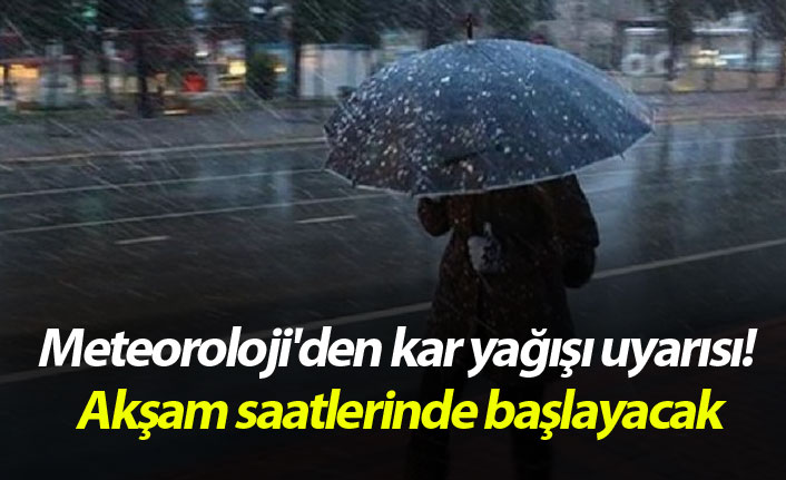 Meteoroloji'den kar yağışı uyarısı! Akşam saatlerinde başlayacak