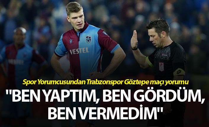 Spor Yorumcusundan Trabzonspor Göztepe maçı yorumu - "Ben yaptım, ben gördüm, ben vermedim"