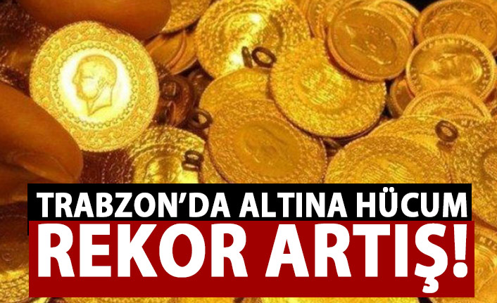 Trabzon’da altına hucüm! Büyük artış!