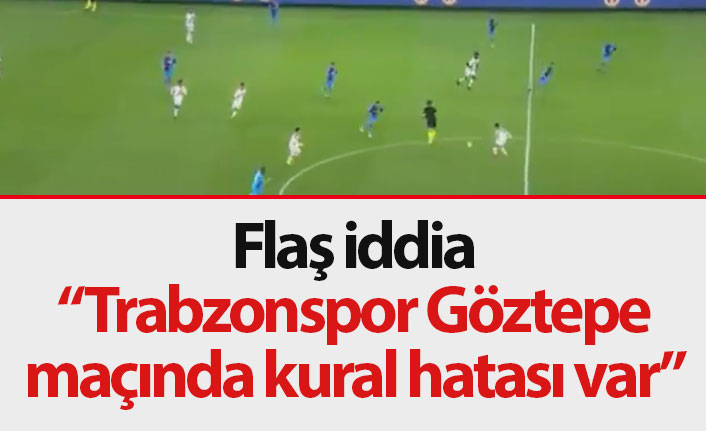 Flaş iddia! Trabzonspor Göztepe maçında kural hatası mı var?