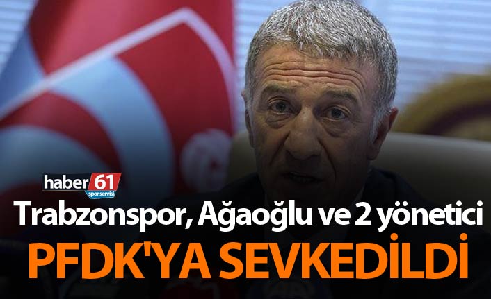 Trabzonspor, Ağaoğlu ve 2 yönetici PFDK'ya sevkedildi