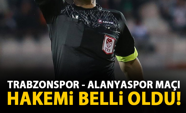 Trabzonspor - Alanyaspor maçını o yönetecek!