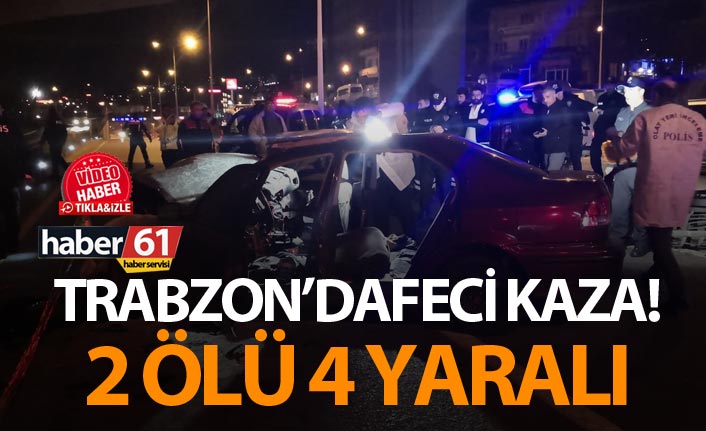 Trabzon'da feci kaza! 2 Ölü 4 yaralı