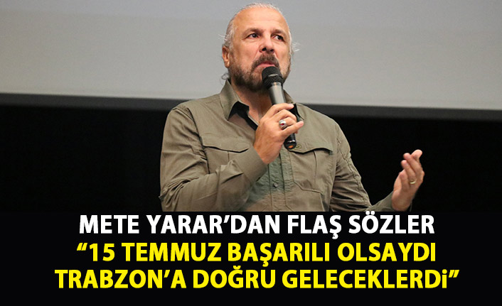 Flaş sözler "15 Temmuz darbesi olsaydı Trabzon'a doğru geleceklerdi"