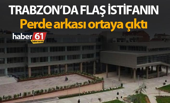 Trabzon’da flaş istifanın perde arkası ortaya çıktı