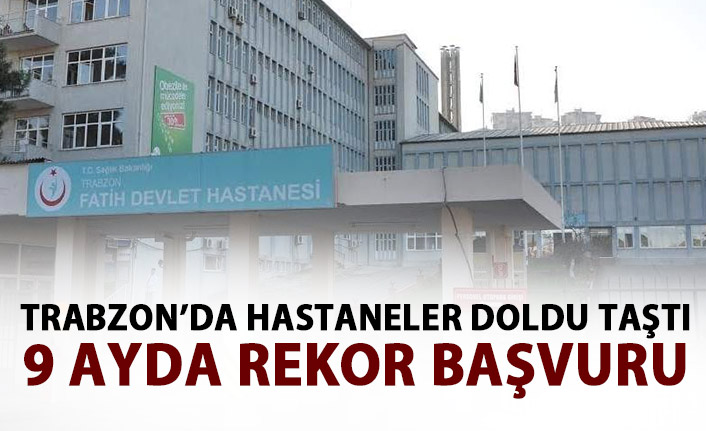Trabzon'da hastaneler doldu taştı! 9 ayda rekor başvuru!
