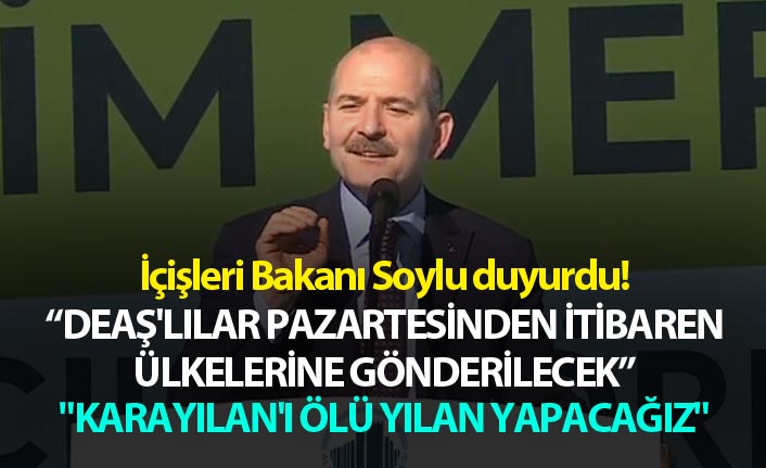 İçişleri Bakanı Soylu duyurdu! "DEAŞ'lılar pazartesinden itibaren ülkelerine gönderilecek"