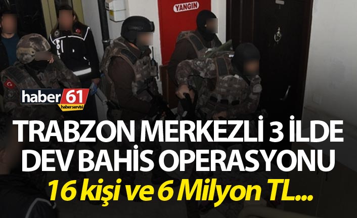 Trabzon Merkezli 3 ilde Dev Bahis operasyonu - Tam 6 Milyon TL