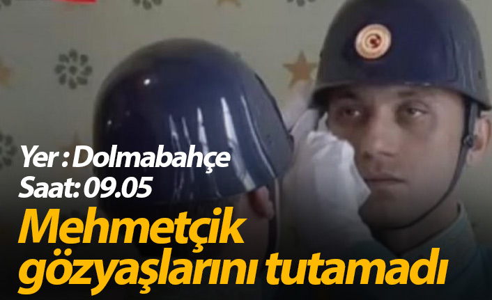 Dolmabahçe'de mehmetçik gözyaşlarını tutamadı