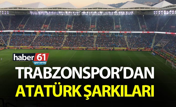 Trabzonspor'dan Atatürk şarkıları