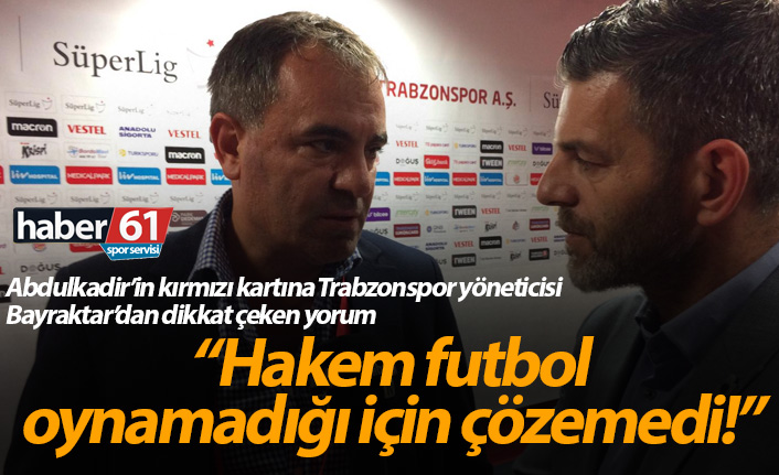 Bayraktar: Hakem futbol oynamadığı için çözemedi!