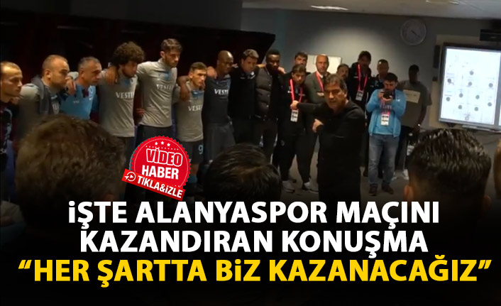 İşte Trabzonspor'a Alanya maçını kazandıran konuşma: Her Şartta!