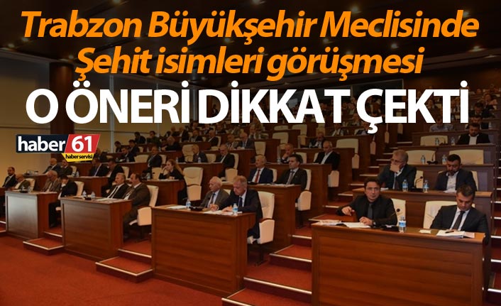 Trabzon Büyükşehir Meclisinde Şehit isimleri görüşmesi