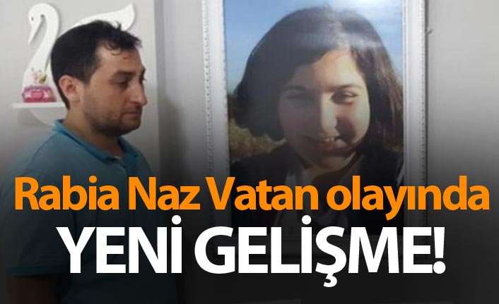 Rabia Naz Vatan olayında yeni gelişme