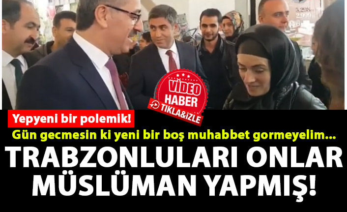 Belediye başkanından akıl almaz sözler: Trabzon'u biz müslüman yaptık!
