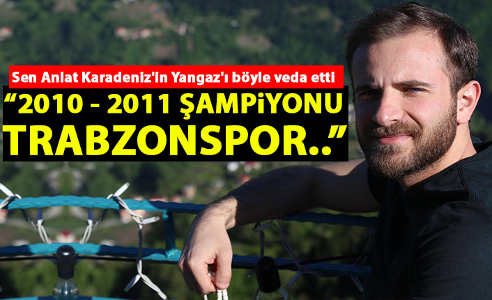 Sen Anlat Karadeniz'in Yangaz'ı böyle veda etti: 2010 - 2011 şampiyonu Trabzonspor!
