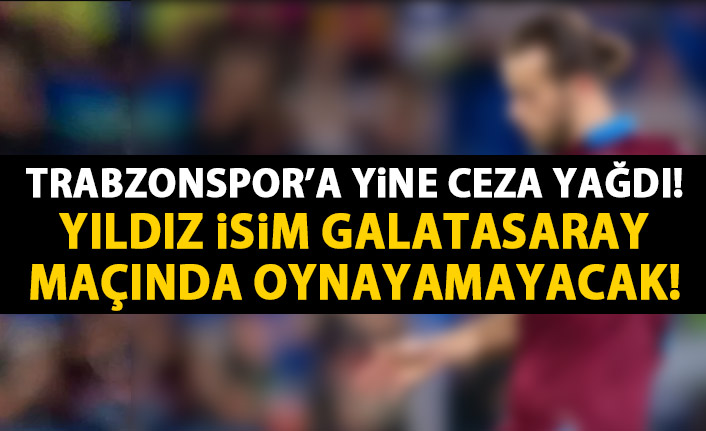 Trabzonspor'a ceza yağdı! Yıldız isim Galatasaray maçında yok!