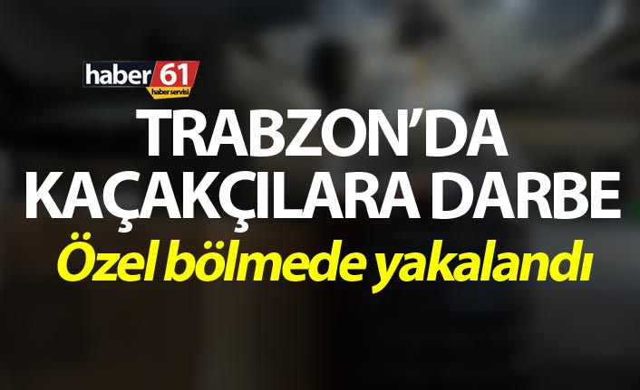 Trabzon’da kaçakçılara darbe – Özel bölmede yakalandı
