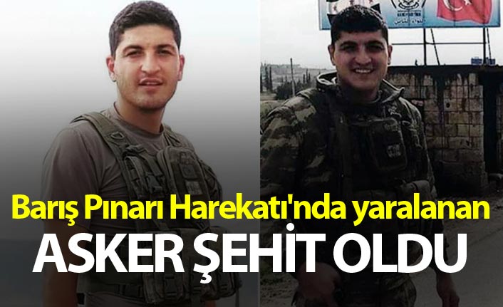 Barış Pınarı Harekatı'nda yaralanan asker şehit oldu