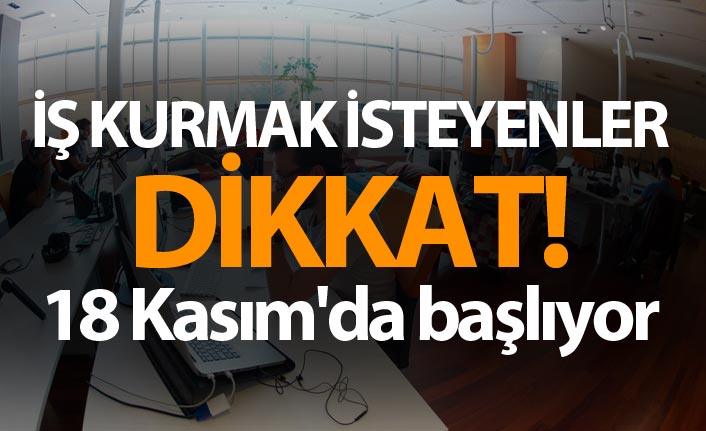 İş kurmak isteyenler dikkat - 18 Kasım'da başlıyor