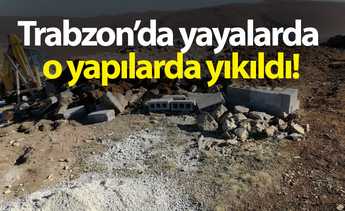 Trabzon’da yayalarda o yapılar da yıkıldı!