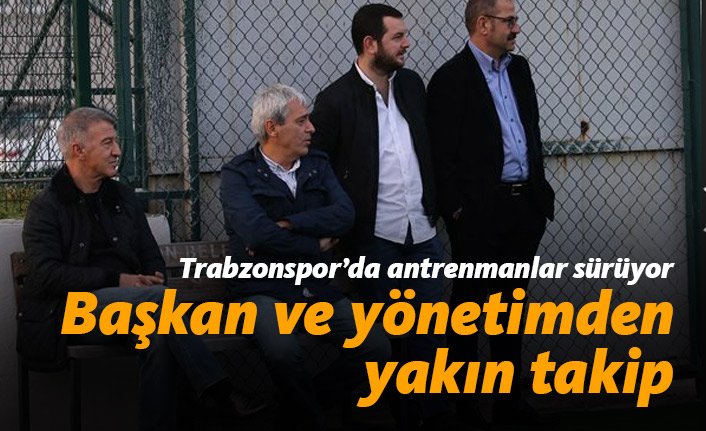 Ağaoğlu ve yönetimden idmana yakın takip