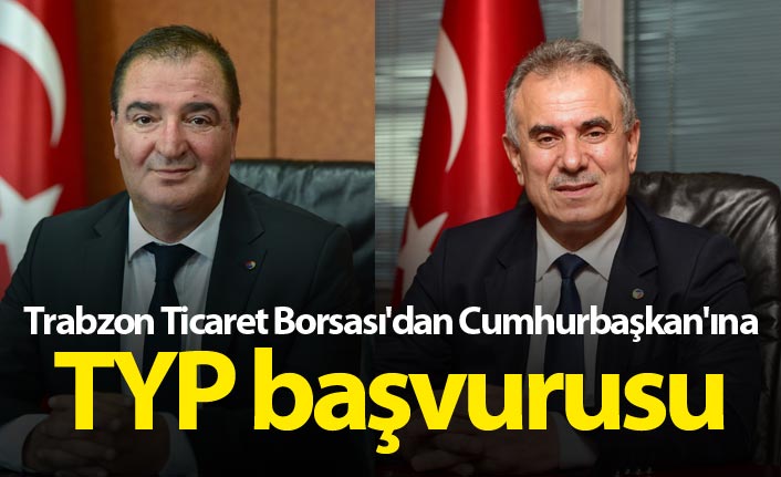 Trabzon Ticaret Borsası'dan Cumhurbaşkan'ına TYP başvurusu